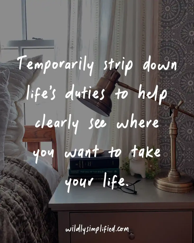 "Temporarily strip down life's duties to help clearly see where you want to take your life." text overlayed on a bedroom image.
